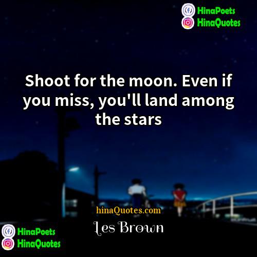 Les Brown Quotes | Shoot for the moon. Even if you